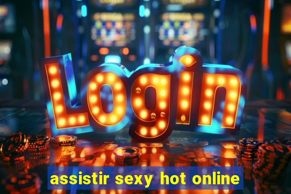 assistir sexy hot online